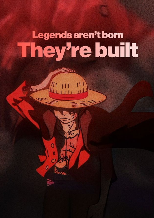 Legends aren't born they're built - Luffy